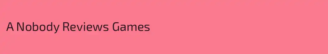 A Nobody Reviews Games